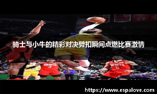骑士与小牛的精彩对决劈扣瞬间点燃比赛激情